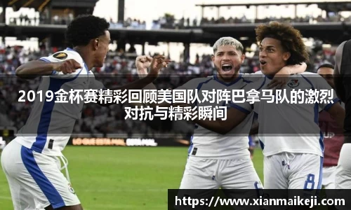 2019金杯赛精彩回顾美国队对阵巴拿马队的激烈对抗与精彩瞬间